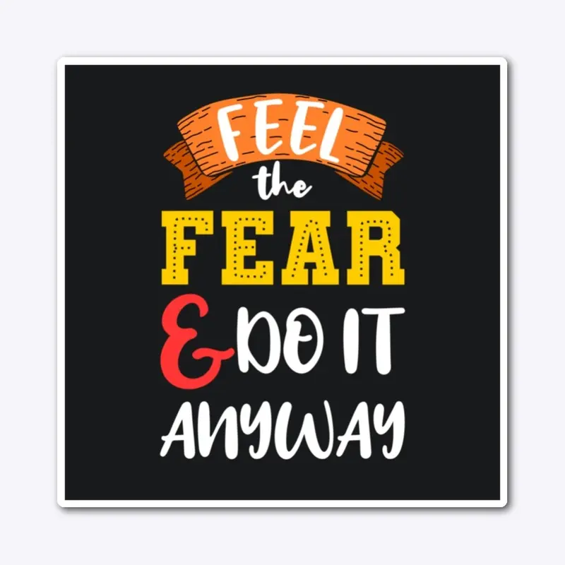 Feel the Fear & Do It Anyway